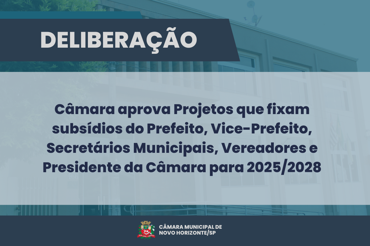 Câmara aprova Projetos que fixam subsídios do Prefeito, Vice-Prefeito, Secretários, Vereadores e Presidente da Câmara para 2025/2028